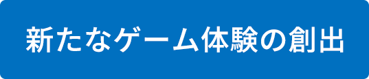 新たなゲーム体験の創出