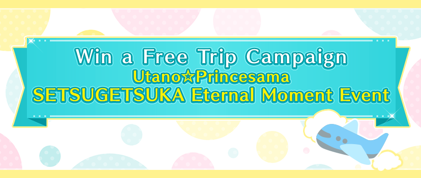 Win a Free Trip Campaign Utano☆Princesama SETSUGETSUKA Eternal Moment Event